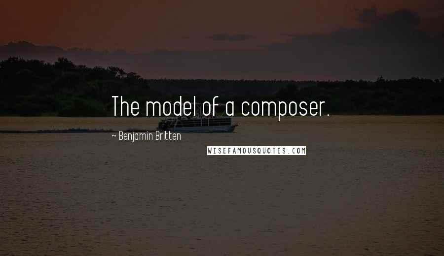 Benjamin Britten Quotes: The model of a composer.