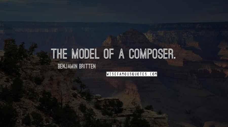 Benjamin Britten Quotes: The model of a composer.