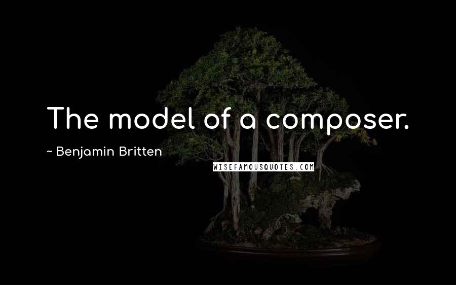 Benjamin Britten Quotes: The model of a composer.