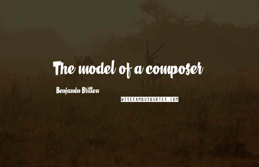 Benjamin Britten Quotes: The model of a composer.