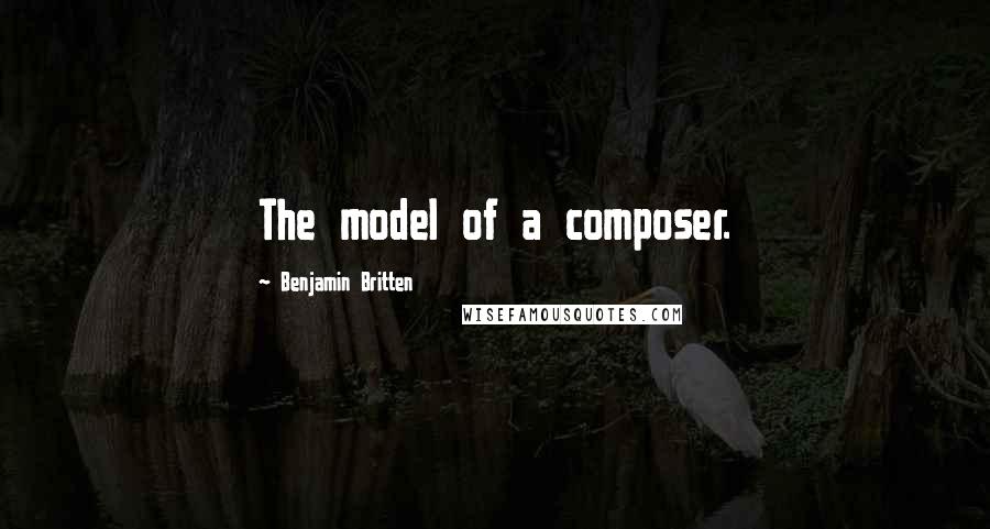 Benjamin Britten Quotes: The model of a composer.