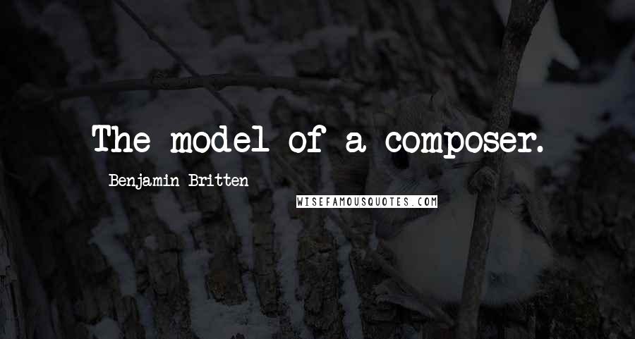 Benjamin Britten Quotes: The model of a composer.