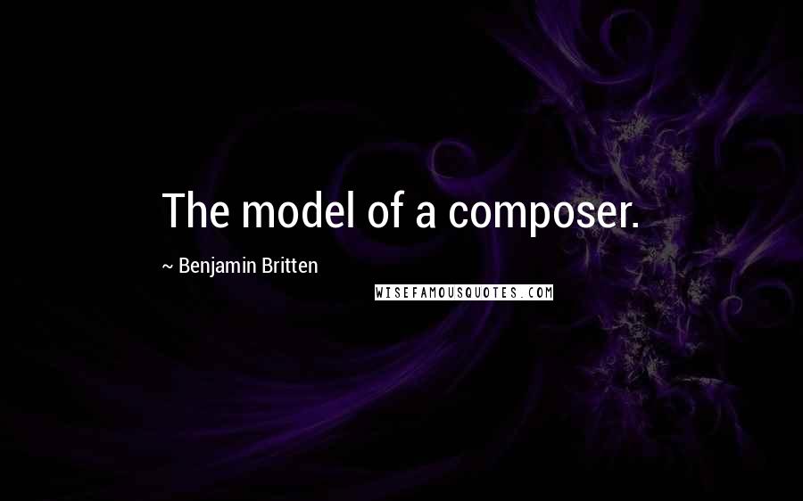 Benjamin Britten Quotes: The model of a composer.