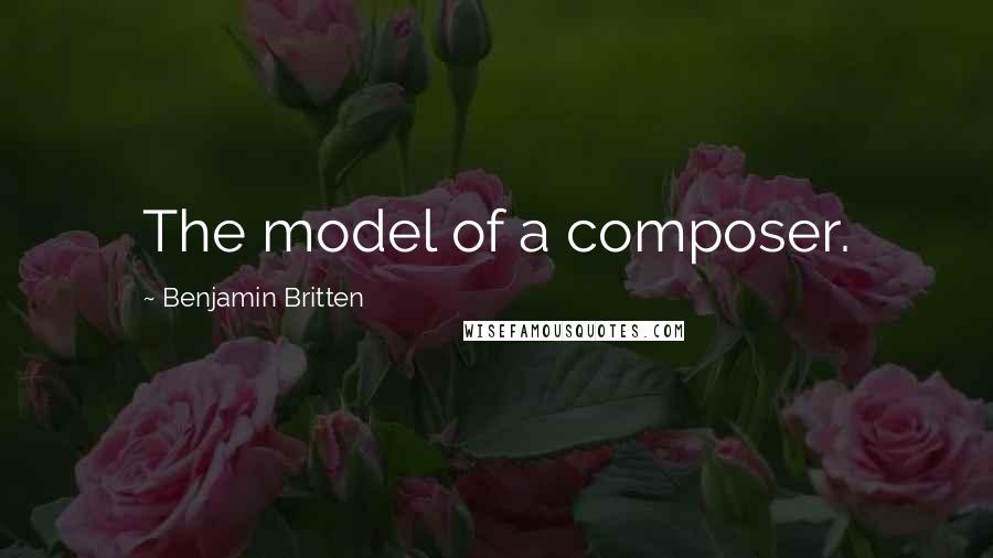 Benjamin Britten Quotes: The model of a composer.