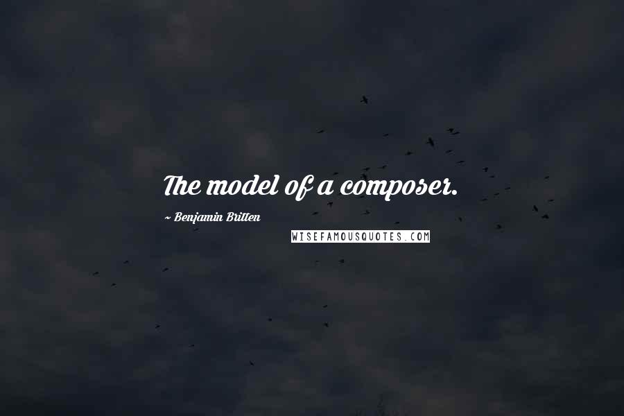 Benjamin Britten Quotes: The model of a composer.