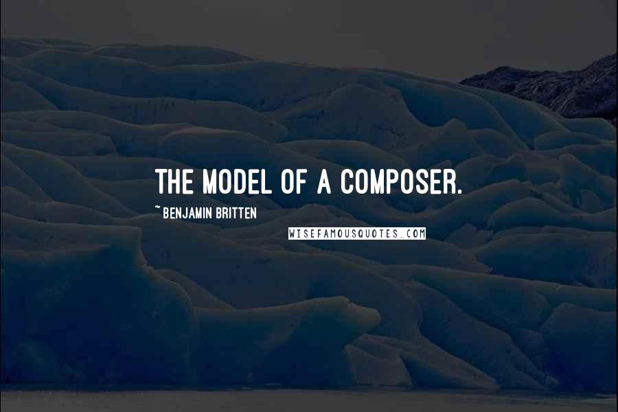 Benjamin Britten Quotes: The model of a composer.