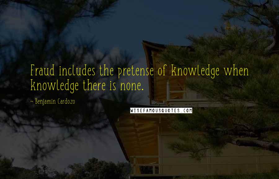 Benjamin Cardozo Quotes: Fraud includes the pretense of knowledge when knowledge there is none.