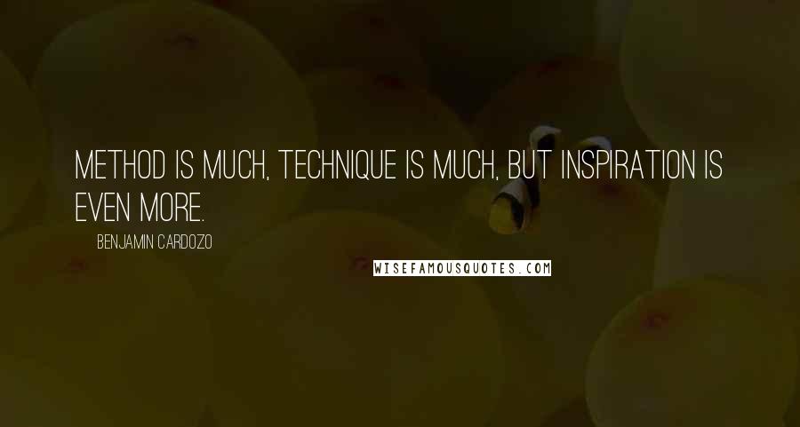Benjamin Cardozo Quotes: Method is much, technique is much, but inspiration is even more.