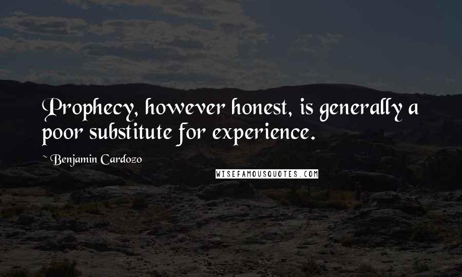 Benjamin Cardozo Quotes: Prophecy, however honest, is generally a poor substitute for experience.