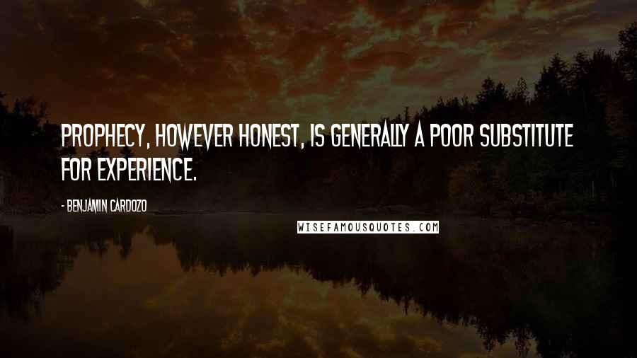 Benjamin Cardozo Quotes: Prophecy, however honest, is generally a poor substitute for experience.
