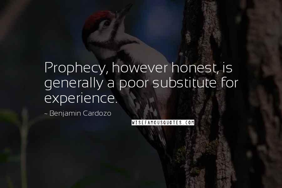 Benjamin Cardozo Quotes: Prophecy, however honest, is generally a poor substitute for experience.