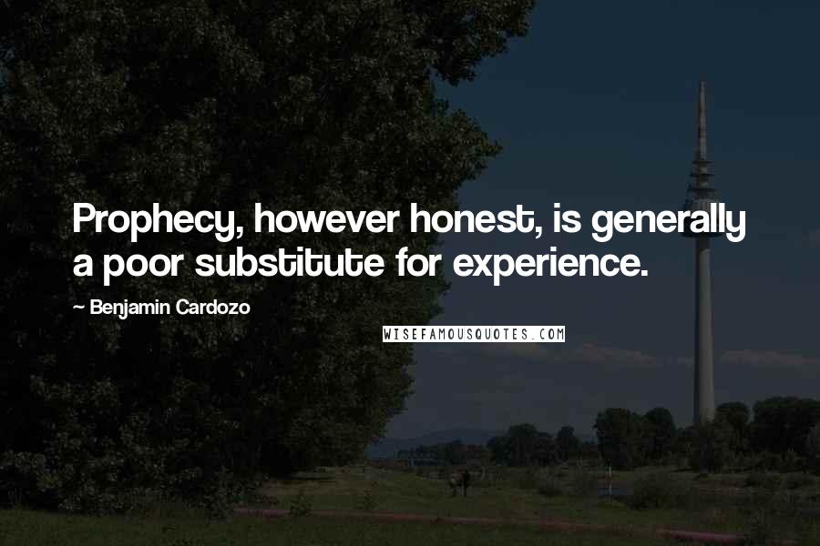 Benjamin Cardozo Quotes: Prophecy, however honest, is generally a poor substitute for experience.