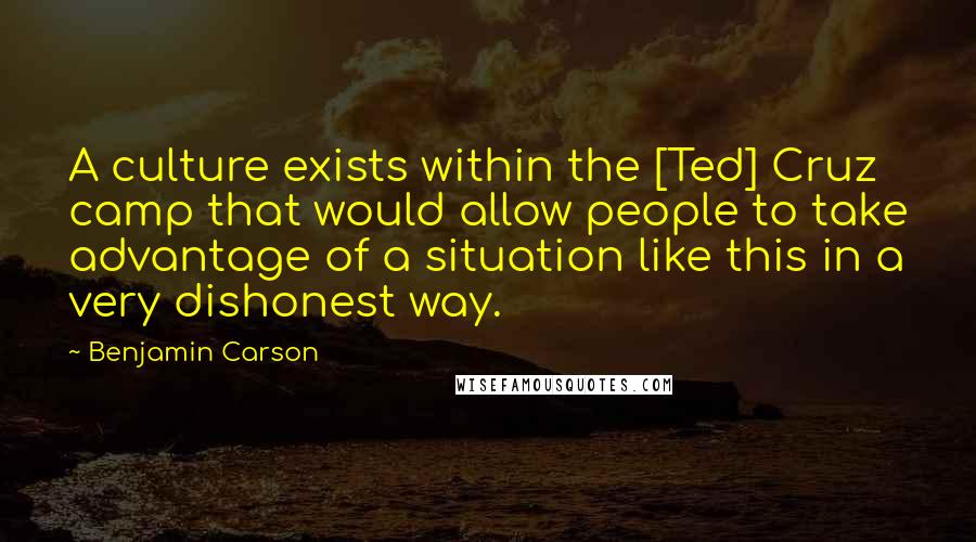 Benjamin Carson Quotes: A culture exists within the [Ted] Cruz camp that would allow people to take advantage of a situation like this in a very dishonest way.