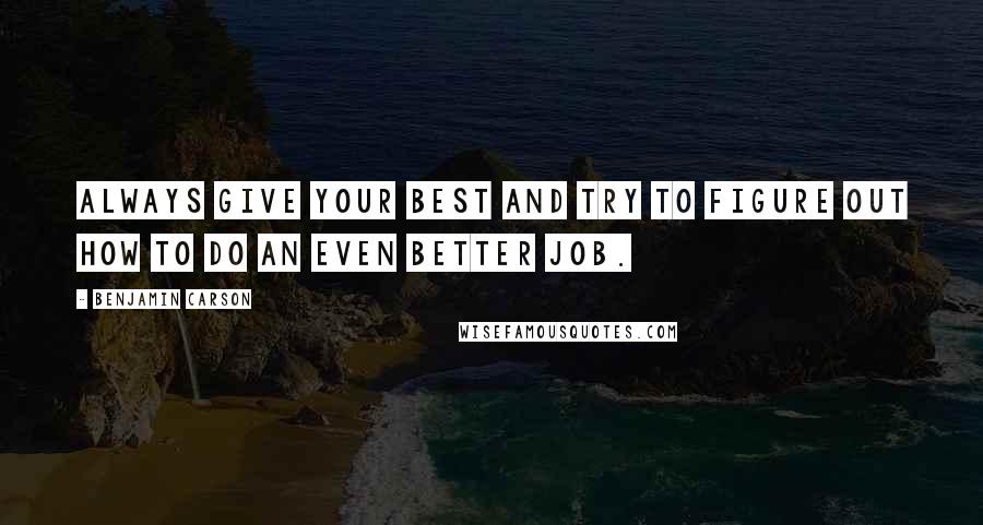 Benjamin Carson Quotes: Always give your best and try to figure out how to do an even better job.