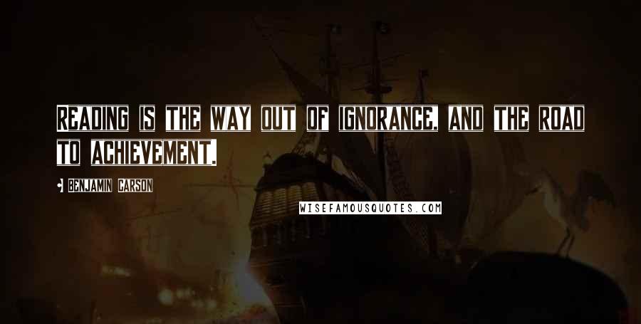 Benjamin Carson Quotes: Reading is the way out of ignorance, and the road to achievement.