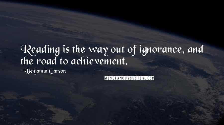 Benjamin Carson Quotes: Reading is the way out of ignorance, and the road to achievement.