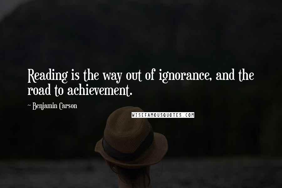 Benjamin Carson Quotes: Reading is the way out of ignorance, and the road to achievement.