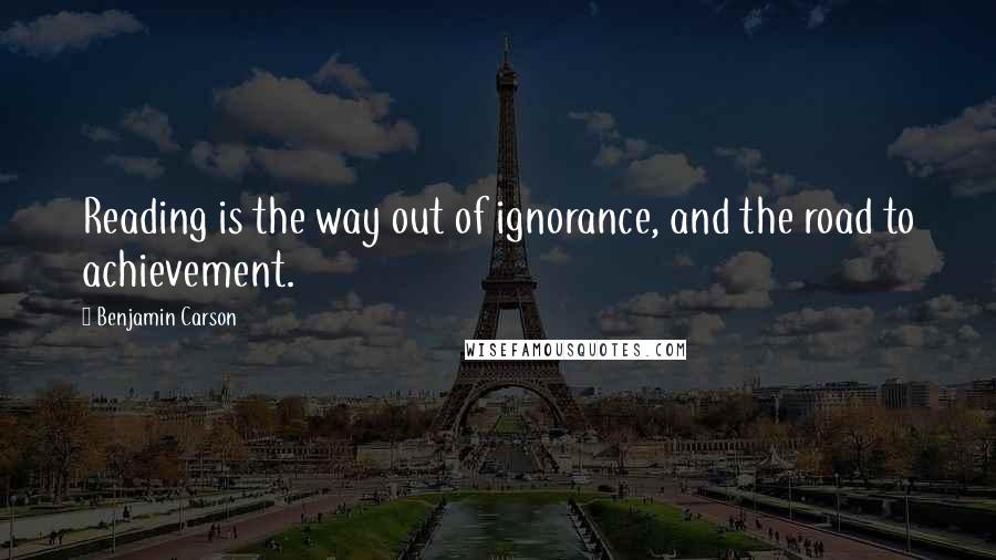 Benjamin Carson Quotes: Reading is the way out of ignorance, and the road to achievement.