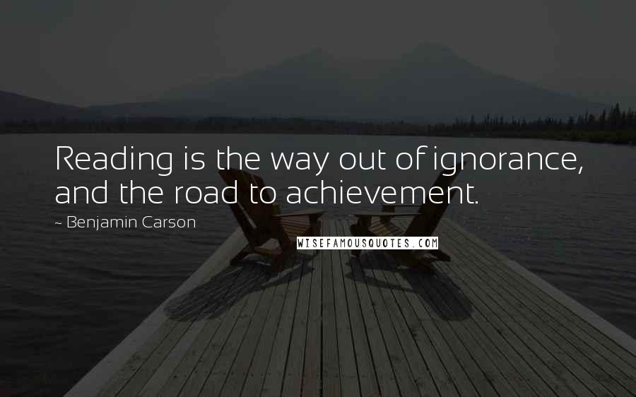 Benjamin Carson Quotes: Reading is the way out of ignorance, and the road to achievement.