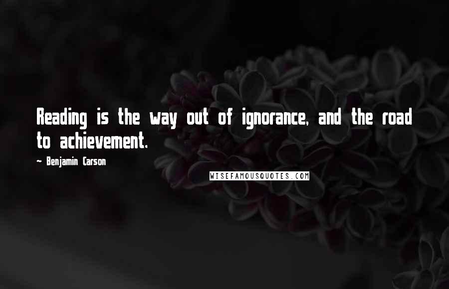 Benjamin Carson Quotes: Reading is the way out of ignorance, and the road to achievement.