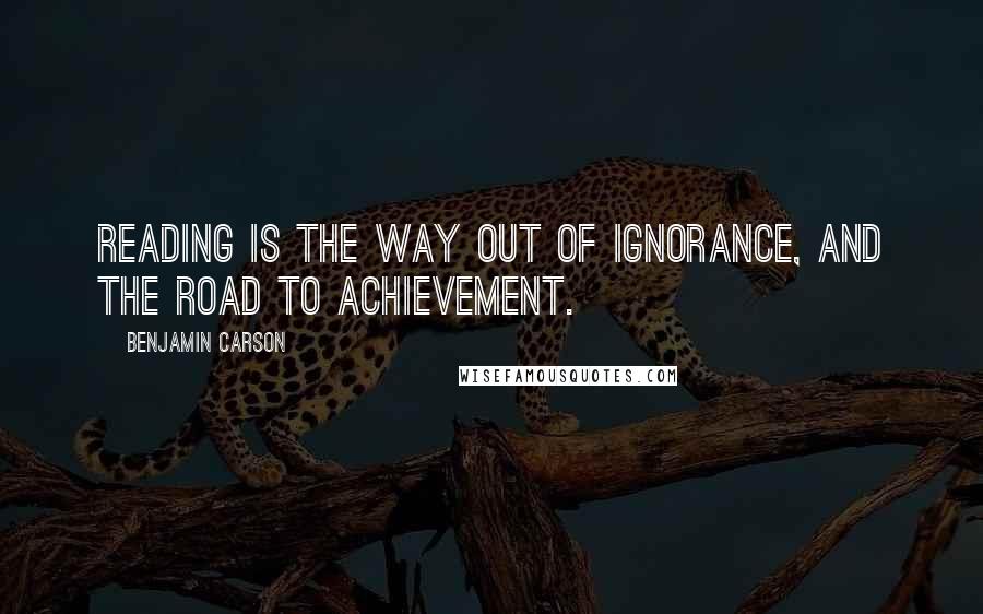 Benjamin Carson Quotes: Reading is the way out of ignorance, and the road to achievement.