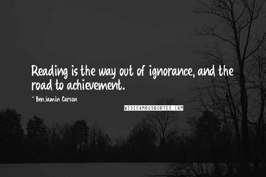 Benjamin Carson Quotes: Reading is the way out of ignorance, and the road to achievement.