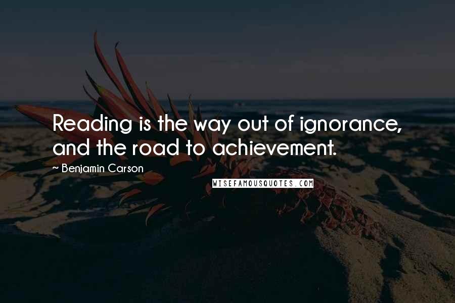 Benjamin Carson Quotes: Reading is the way out of ignorance, and the road to achievement.