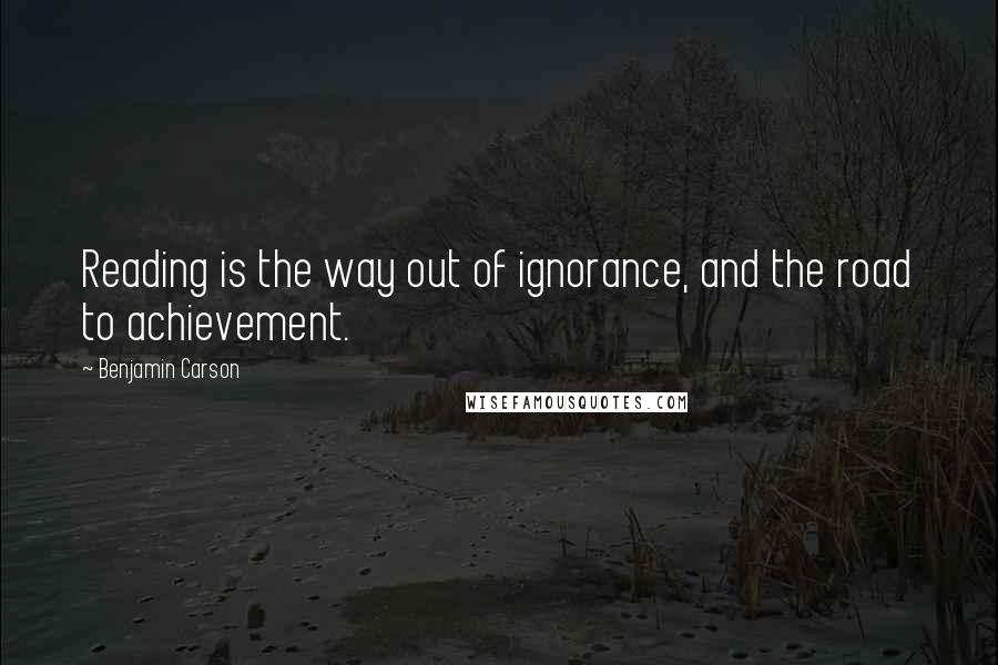 Benjamin Carson Quotes: Reading is the way out of ignorance, and the road to achievement.