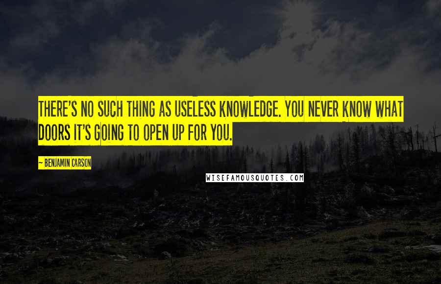 Benjamin Carson Quotes: There's no such thing as useless knowledge. You never know what doors it's going to open up for you.
