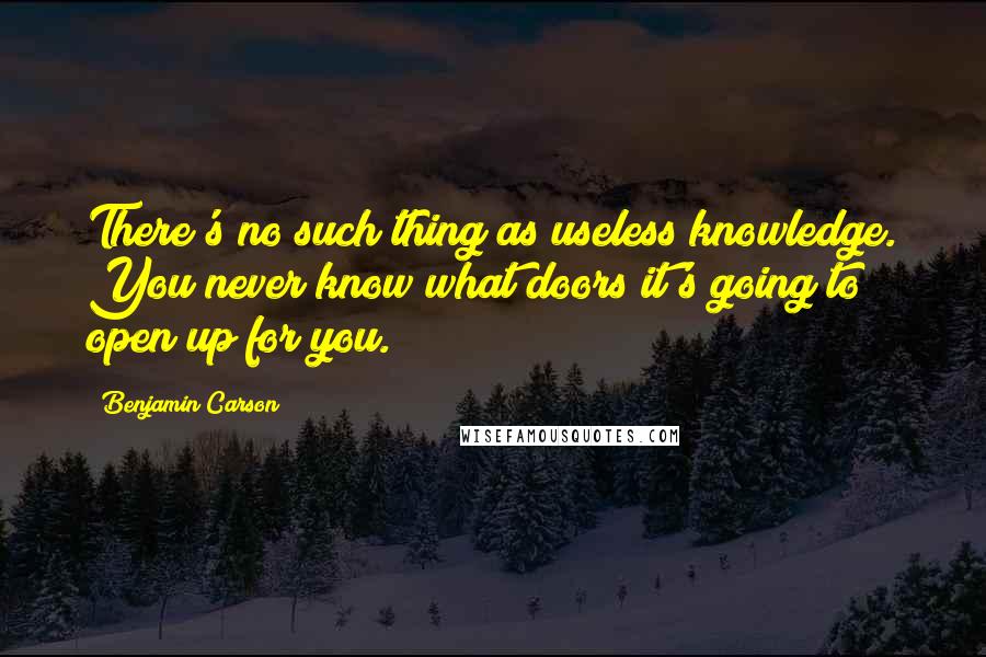 Benjamin Carson Quotes: There's no such thing as useless knowledge. You never know what doors it's going to open up for you.