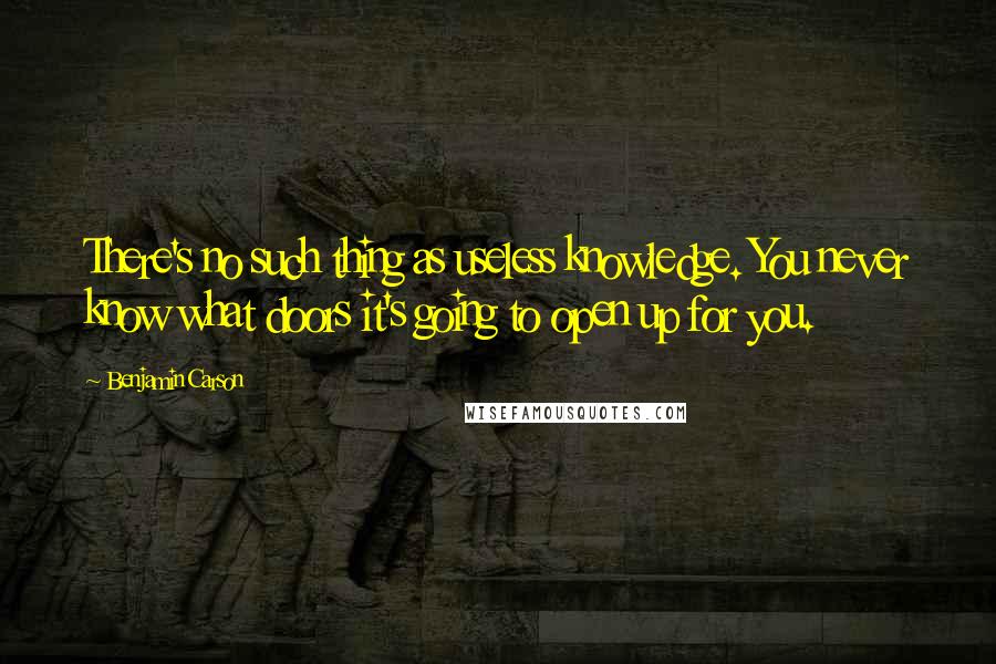 Benjamin Carson Quotes: There's no such thing as useless knowledge. You never know what doors it's going to open up for you.