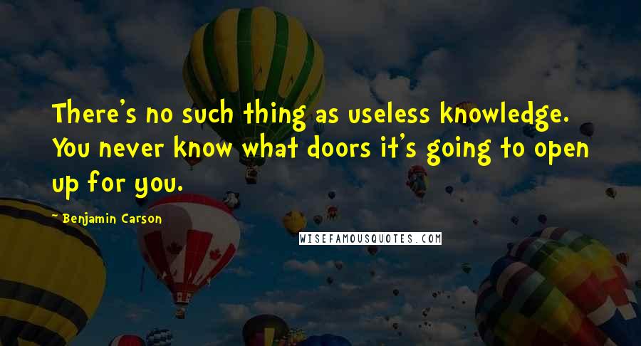 Benjamin Carson Quotes: There's no such thing as useless knowledge. You never know what doors it's going to open up for you.