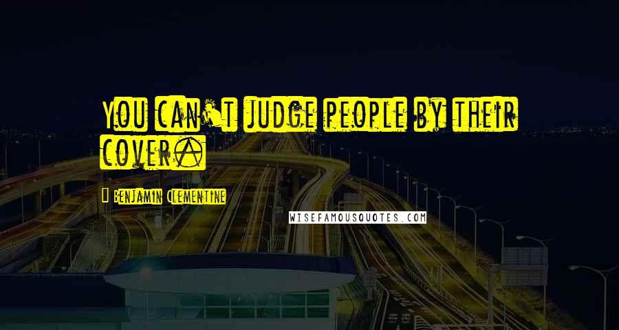 Benjamin Clementine Quotes: You can't judge people by their cover.