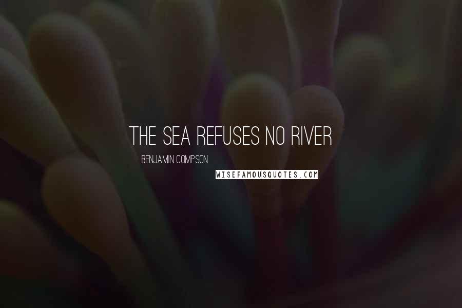 Benjamin Compson Quotes: The sea refuses no river
