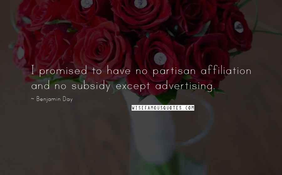 Benjamin Day Quotes: I promised to have no partisan affiliation and no subsidy except advertising.