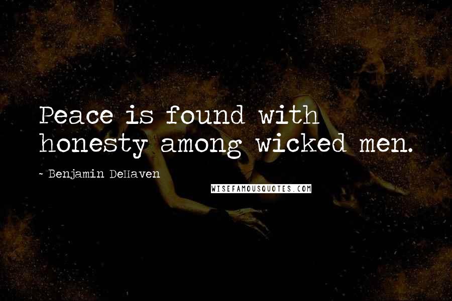 Benjamin DeHaven Quotes: Peace is found with honesty among wicked men.