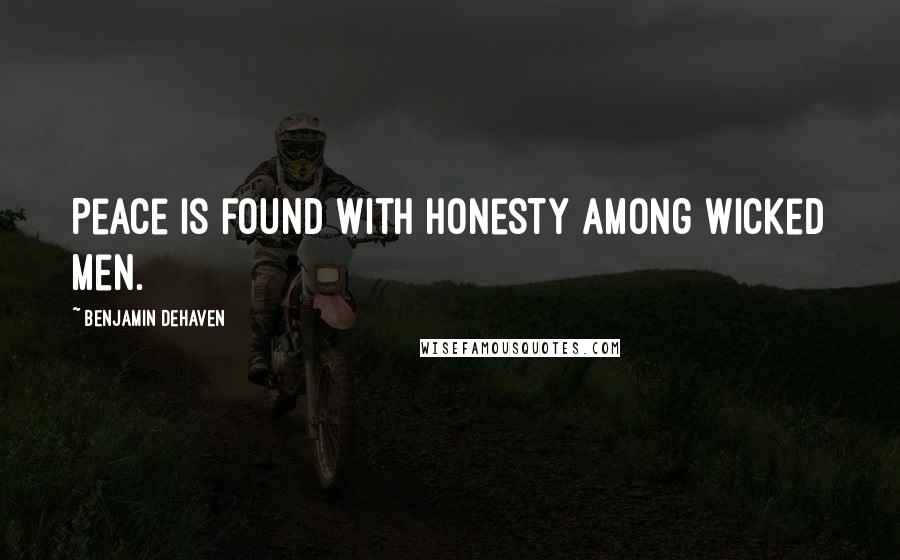 Benjamin DeHaven Quotes: Peace is found with honesty among wicked men.