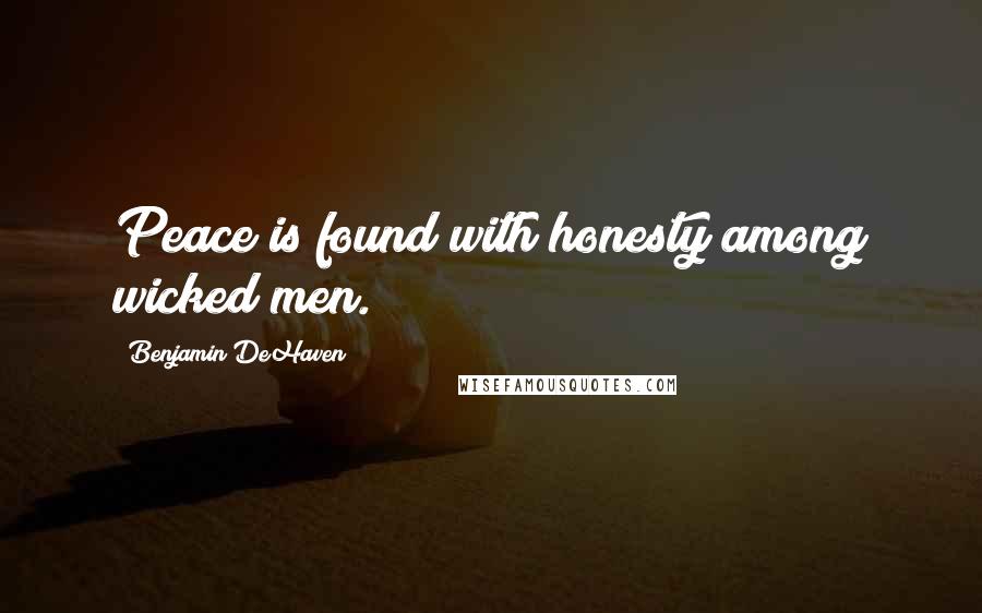 Benjamin DeHaven Quotes: Peace is found with honesty among wicked men.