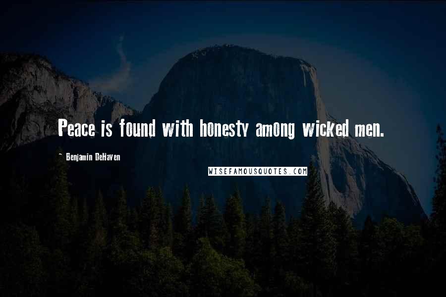 Benjamin DeHaven Quotes: Peace is found with honesty among wicked men.