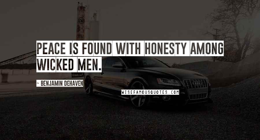 Benjamin DeHaven Quotes: Peace is found with honesty among wicked men.