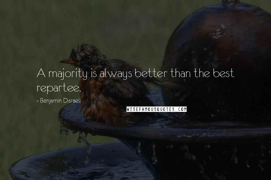 Benjamin Disraeli Quotes: A majority is always better than the best repartee.