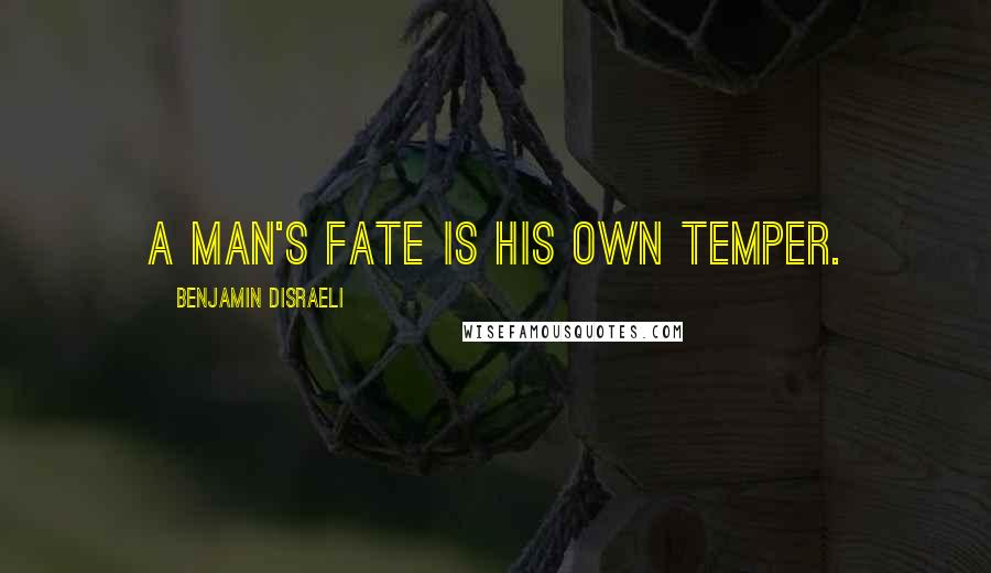 Benjamin Disraeli Quotes: A man's fate is his own temper.