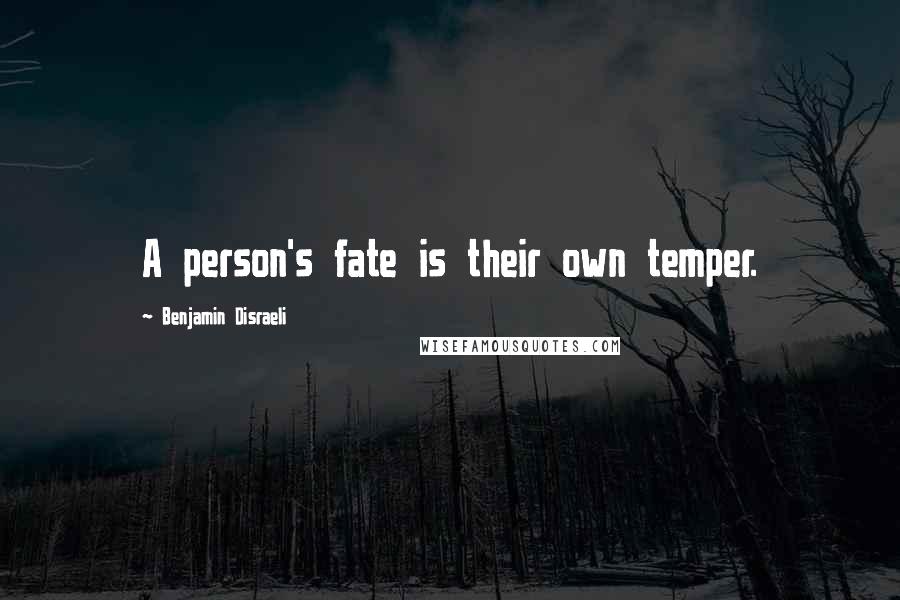 Benjamin Disraeli Quotes: A person's fate is their own temper.