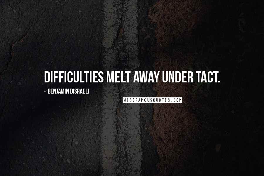 Benjamin Disraeli Quotes: Difficulties melt away under tact.