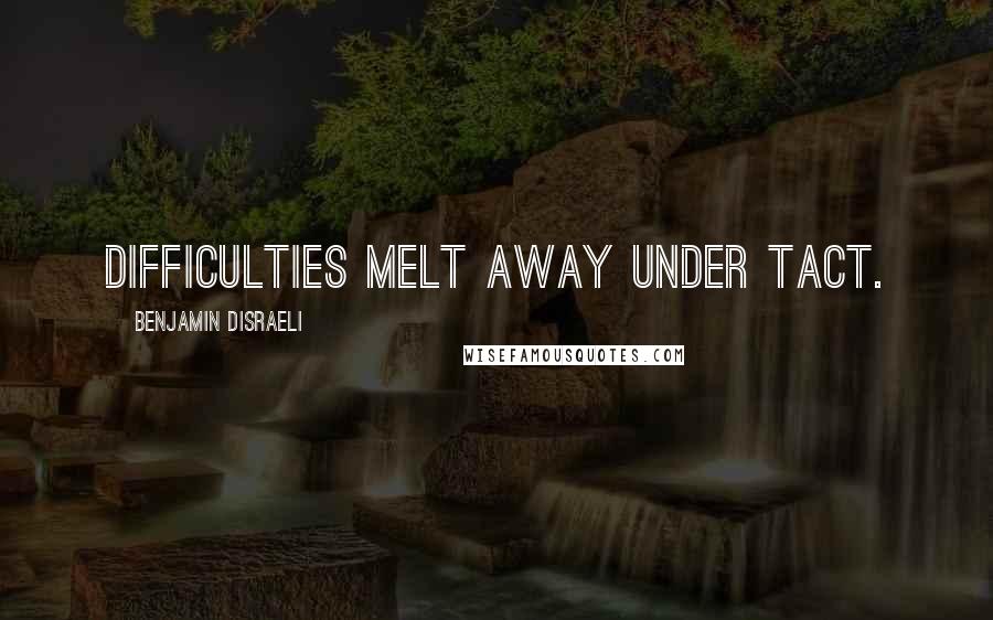 Benjamin Disraeli Quotes: Difficulties melt away under tact.