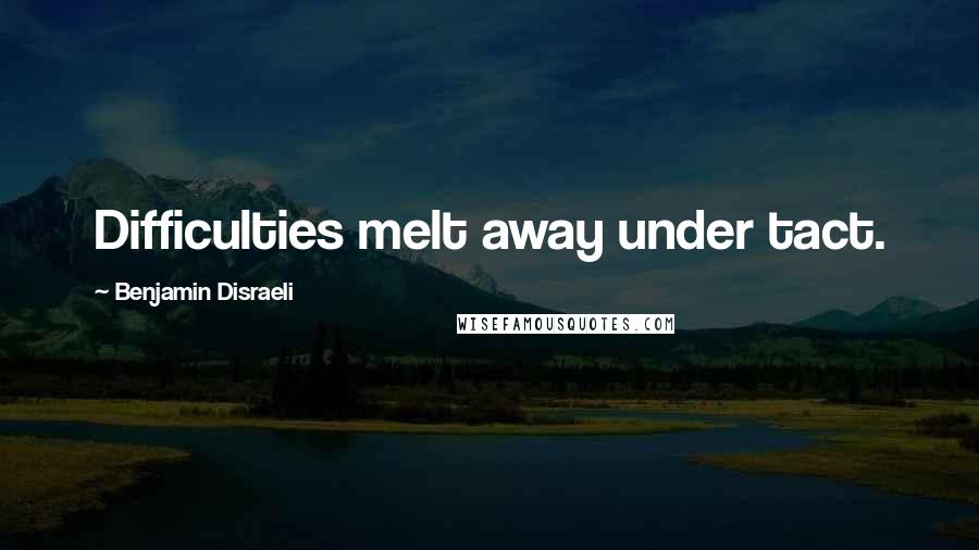 Benjamin Disraeli Quotes: Difficulties melt away under tact.