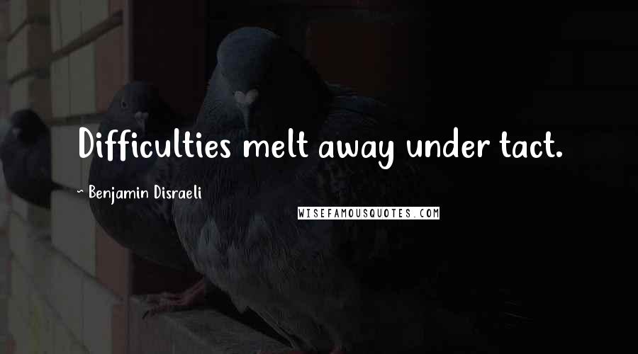 Benjamin Disraeli Quotes: Difficulties melt away under tact.