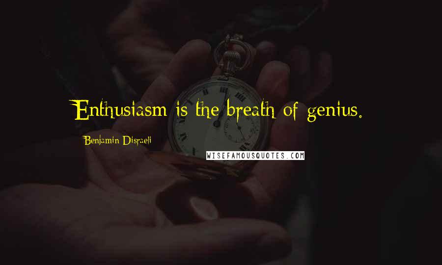 Benjamin Disraeli Quotes: Enthusiasm is the breath of genius.