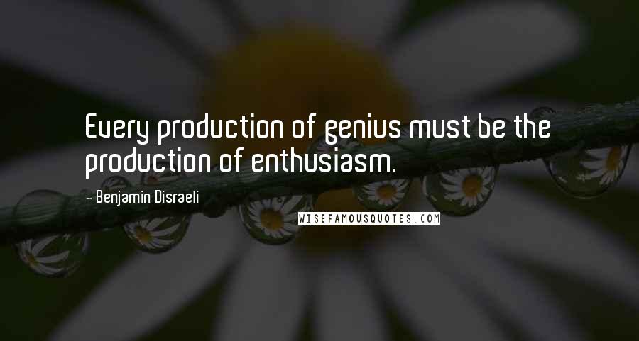 Benjamin Disraeli Quotes: Every production of genius must be the production of enthusiasm.