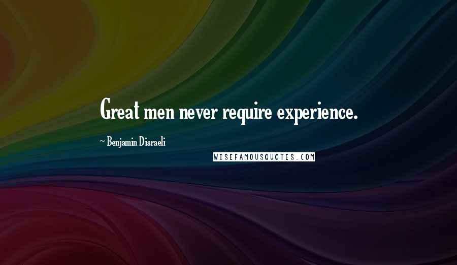 Benjamin Disraeli Quotes: Great men never require experience.